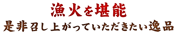 漁火を堪能漁火を堪能 是非召し上がっていただきたい逸品 